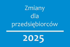 Zmiany dla przedsiębiorców 2025